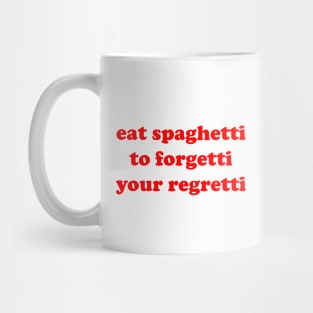 eat spaghetti to forgetti your regretti Mug